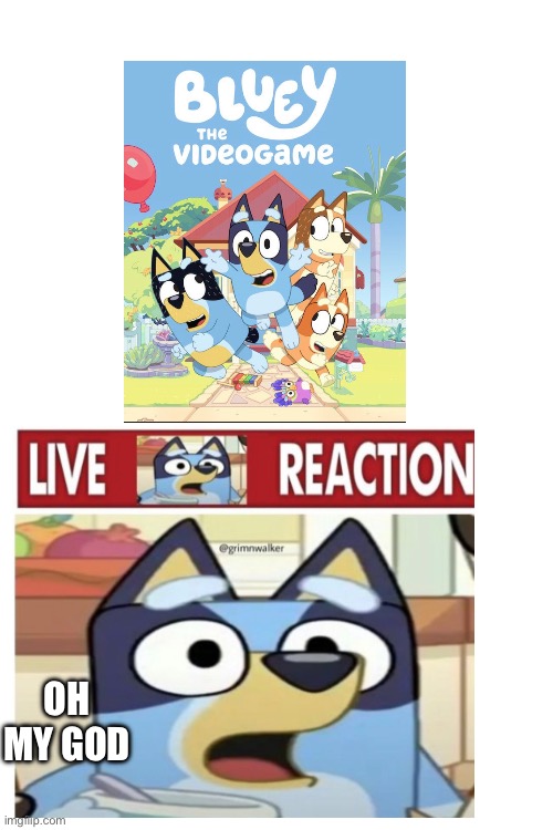 Bluey is having a video game! | OH MY GOD | image tagged in live reaction,memes,funny memes,lol | made w/ Imgflip meme maker
