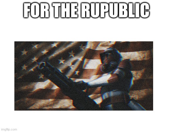 FOR THE RUPUBLIC | made w/ Imgflip meme maker