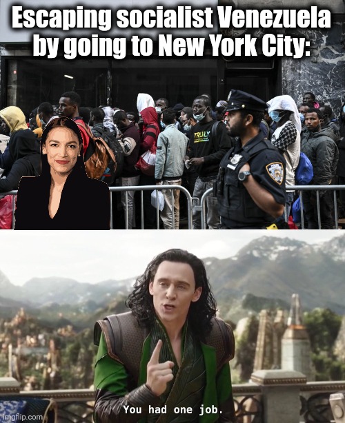 You had one job! | Escaping socialist Venezuela by going to New York City: | image tagged in you had one job just the one,memes,socialism,new york city,venezuela,aoc | made w/ Imgflip meme maker