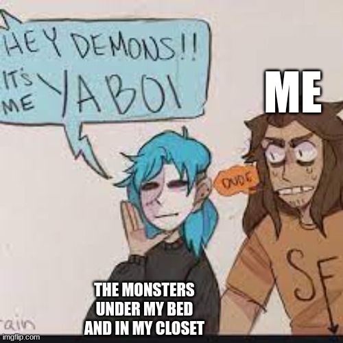 3 am | ME; THE MONSTERS UNDER MY BED AND IN MY CLOSET | image tagged in 3 am | made w/ Imgflip meme maker