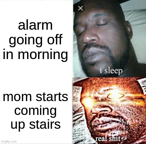 mEmE | alarm going off in morning; mom starts coming up stairs | image tagged in memes,sleeping shaq | made w/ Imgflip meme maker