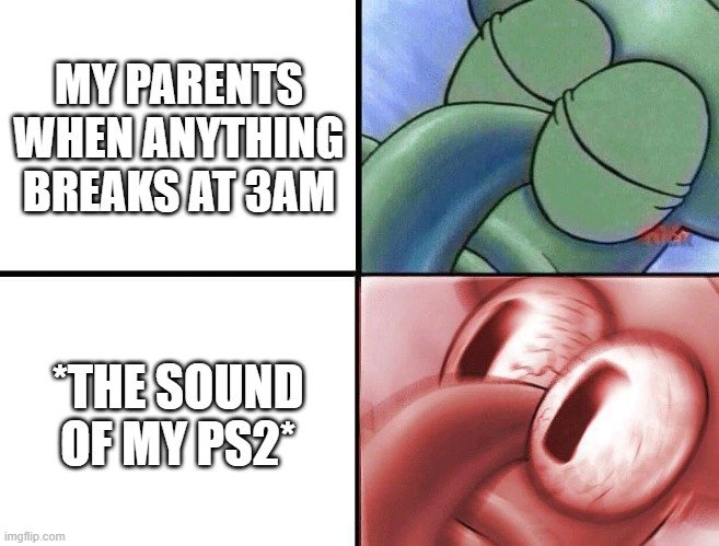 my mommy wommy and daddy waddy are currently beating me rn | MY PARENTS WHEN ANYTHING BREAKS AT 3AM; *THE SOUND OF MY PS2* | image tagged in sleeping squidward,autism,spongebob,ps2,msmg,let me in pls i hate fun stream cuz gae | made w/ Imgflip meme maker