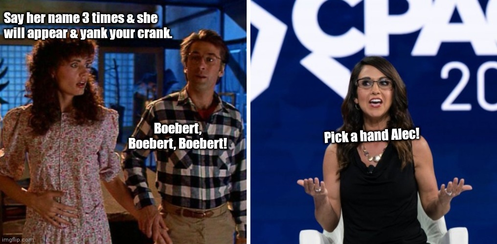 Boobert the handy | Boebert, Boebert, Boebert! Say her name 3 times & she will appear & yank your crank. Pick a hand Alec! | image tagged in funny | made w/ Imgflip meme maker