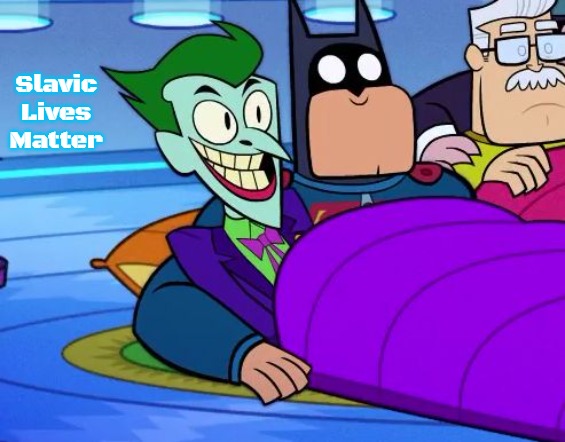 Teen Titans Go Batman and Joker | Slavic Lives Matter | image tagged in teen titans go batman and joker,slavic | made w/ Imgflip meme maker