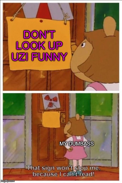 That sign won't stop me! | DON’T LOOK UP UZI FUNNY MY DUMBASS | image tagged in that sign won't stop me | made w/ Imgflip meme maker