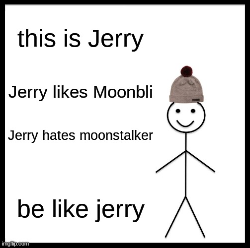 Be Like Bill Meme | this is Jerry Jerry likes Moonbli Jerry hates moonstalker be like jerry | image tagged in memes,be like bill | made w/ Imgflip meme maker