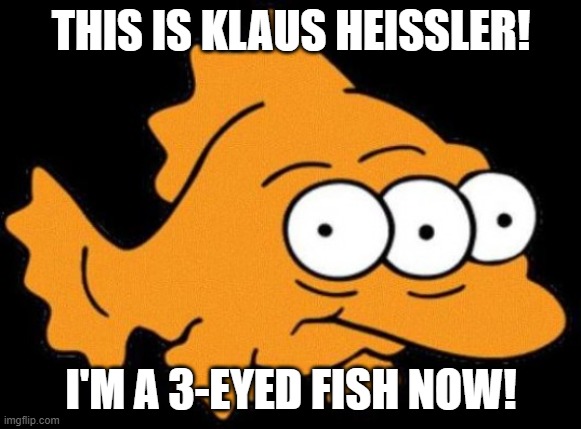 Klaus Heissler has three eyes! | THIS IS KLAUS HEISSLER! I'M A 3-EYED FISH NOW! | image tagged in simpson three-eyed fish,klaus heissler,american dad,funny,memes,dark humor | made w/ Imgflip meme maker