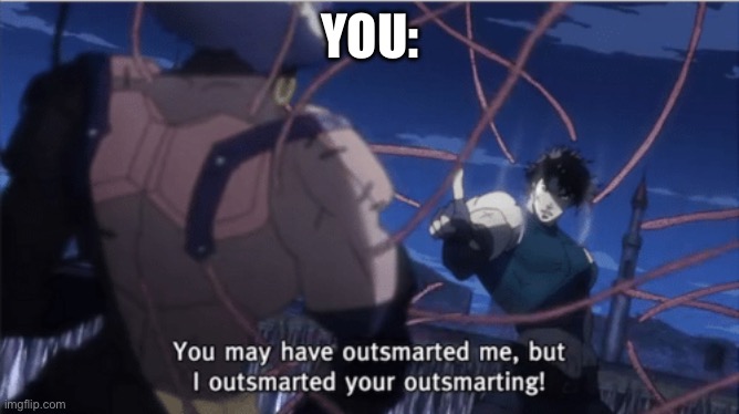 You may have outsmarted me, but i outsmarted your understanding | YOU: | image tagged in you may have outsmarted me but i outsmarted your understanding | made w/ Imgflip meme maker