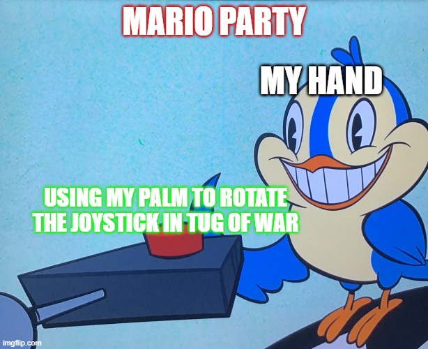 Mario party tug-of-war meme | MARIO PARTY; MY HAND; USING MY PALM TO ROTATE THE JOYSTICK IN TUG OF WAR | image tagged in bird with button | made w/ Imgflip meme maker