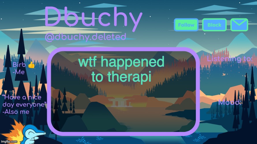 i just realised this | wtf happened to therapi | image tagged in dbuchy announcement temp | made w/ Imgflip meme maker