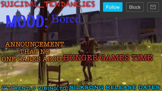 Suicidal_Tendancies stupid announcement temp | Bored; HUNGER GAMES TIME; SILKSONG RELEASE DATES | image tagged in suicidal_tendancies stupid announcement temp | made w/ Imgflip meme maker