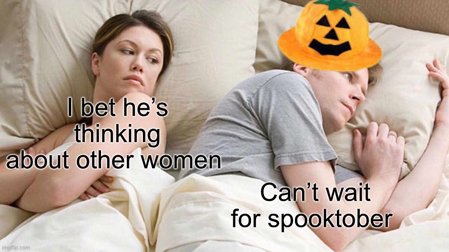 I can feel the spooky spirit | I bet he’s thinking about other women; Can’t wait for spooktober | image tagged in memes,i bet he's thinking about other women | made w/ Imgflip meme maker