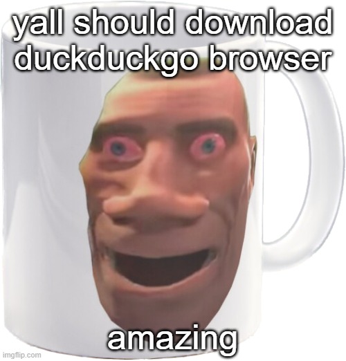 weed mug | yall should download duckduckgo browser; amazing | image tagged in weed mug | made w/ Imgflip meme maker