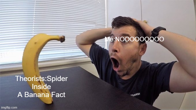 Man shocked at banana original | Theorists:Spider Inside A Banana Fact; Me:NOOOOOOOOO | image tagged in man shocked at banana original,facts,theory,spider,banana,image | made w/ Imgflip meme maker