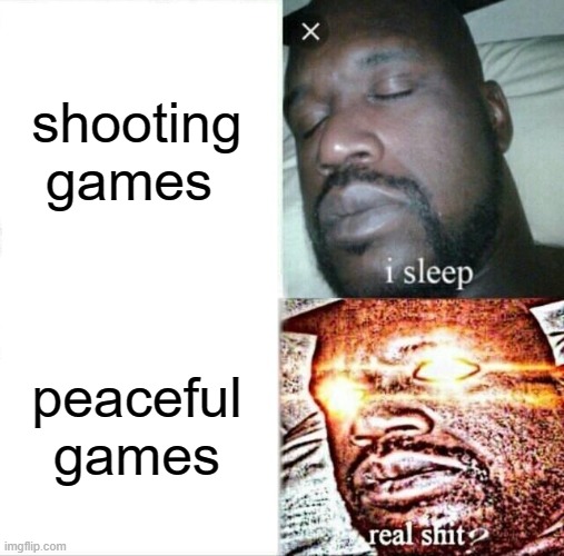 MEE | shooting games; peaceful games | image tagged in memes,sleeping shaq | made w/ Imgflip meme maker