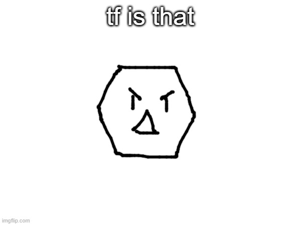 tf is that | made w/ Imgflip meme maker