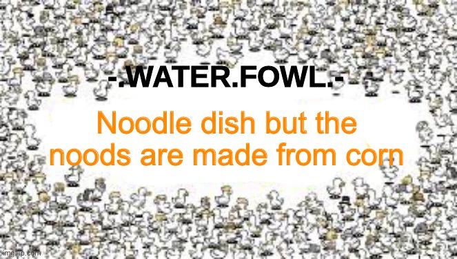 WFAT | Noodle dish but the noods are made from corn | image tagged in wfat | made w/ Imgflip meme maker