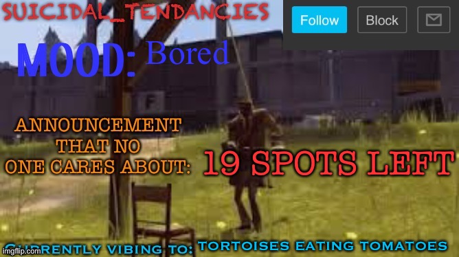 Suicidal_Tendancies stupid announcement temp | Bored; 19 SPOTS LEFT; TORTOISES EATING TOMATOES | image tagged in suicidal_tendancies stupid announcement temp | made w/ Imgflip meme maker