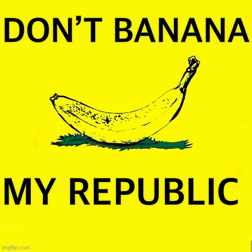 Warning! | DON’T BANANA; MY REPUBLIC | image tagged in gadsden flag | made w/ Imgflip meme maker