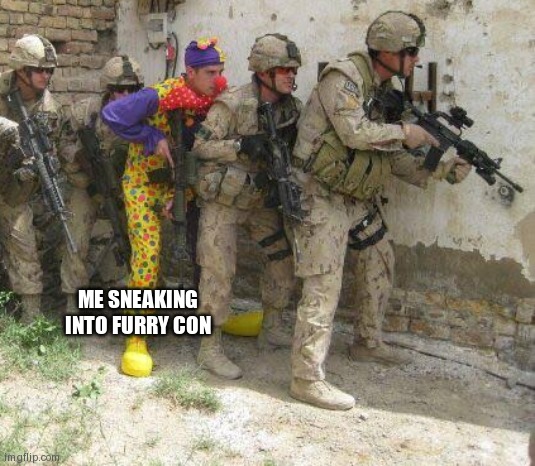 Army clown | ME SNEAKING INTO FURRY CON | image tagged in army clown | made w/ Imgflip meme maker
