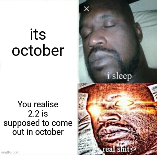 Sleeping Shaq Meme | its october; You realise 2.2 is supposed to come out in october | image tagged in memes,sleeping shaq | made w/ Imgflip meme maker