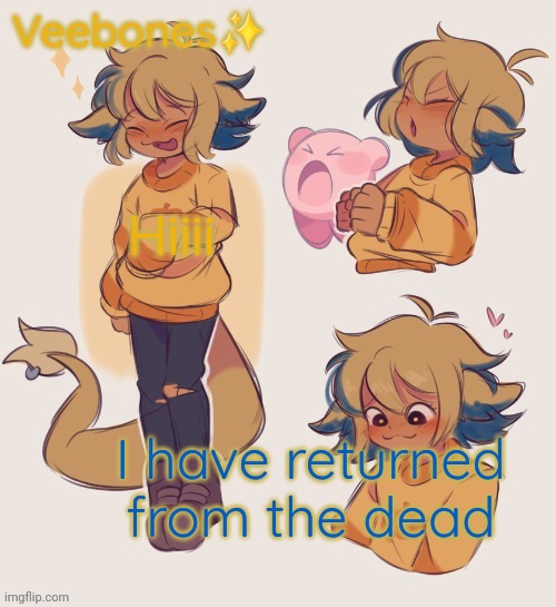 Vee template | Hiiii; I have returned from the dead | image tagged in vee template | made w/ Imgflip meme maker