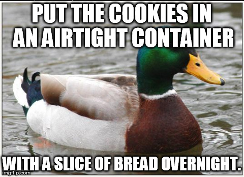 Actual Advice Mallard | PUT THE COOKIES IN AN AIRTIGHT CONTAINER WITH A SLICE OF BREAD OVERNIGHT. | image tagged in memes,actual advice mallard,AdviceAnimals | made w/ Imgflip meme maker