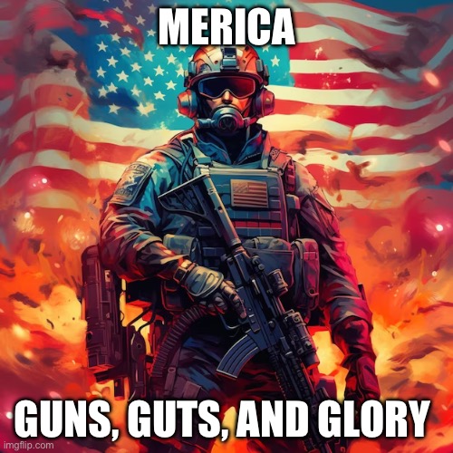 AMERICA | MERICA; GUNS, GUTS, AND GLORY | image tagged in america,cool,epic | made w/ Imgflip meme maker
