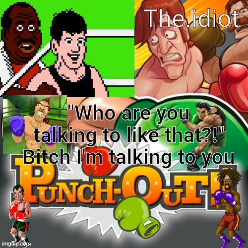 Punchout announcment temp | "Who are you talking to like that?!"
Bitch I'm talking to you | image tagged in punchout announcment temp | made w/ Imgflip meme maker
