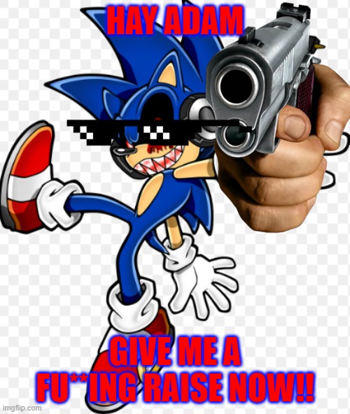 HAY ADAM; GIVE ME A FU**ING RAISE NOW!! | made w/ Imgflip meme maker