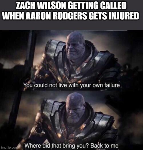 Robert Selah moments | ZACH WILSON GETTING CALLED WHEN AARON RODGERS GETS INJURED | image tagged in thanos back to me | made w/ Imgflip meme maker