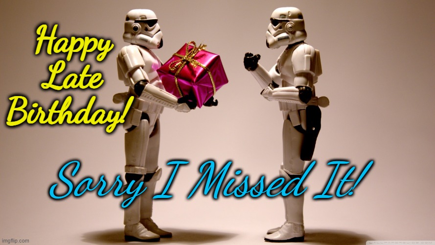 Stormtrooper gift | Happy Late Birthday! Sorry I Missed It! | image tagged in stormtrooper gift,late birthday | made w/ Imgflip meme maker