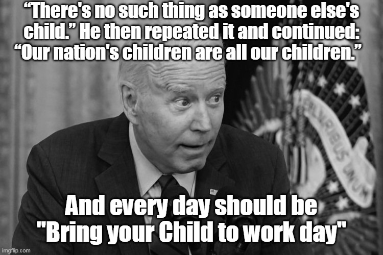 “There's no such thing as someone else's child.” He then repeated it and continued: “Our nation's children are all our children.” And every  | made w/ Imgflip meme maker