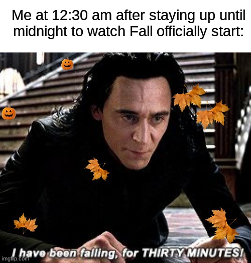 This idea popped into my head today | Me at 12:30 am after staying up until midnight to watch Fall officially start: | image tagged in i have been falling for 30 minutes,memes,funny,funny memes,fall,marvel | made w/ Imgflip meme maker