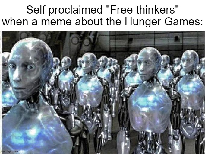 so called free thinkers | Self proclaimed "Free thinkers" when a meme about the Hunger Games: | image tagged in so called free thinkers | made w/ Imgflip meme maker