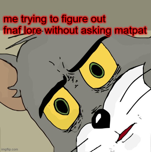 Unsettled Tom | me trying to figure out fnaf lore without asking matpat | image tagged in memes,unsettled tom | made w/ Imgflip meme maker