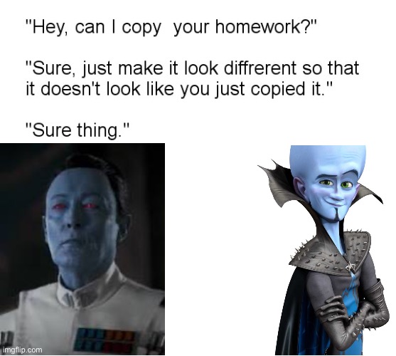 *I'm blue intensifies* | image tagged in hey can i copy your homework,blue geneouses,megamind,grand admiral thrawn | made w/ Imgflip meme maker