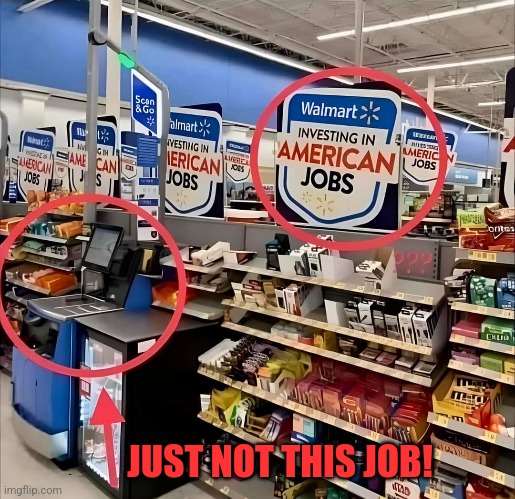 The Irony | JUST NOT THIS JOB! | image tagged in walmart,jobs,self checkout,machine,they took our jobs,irony | made w/ Imgflip meme maker