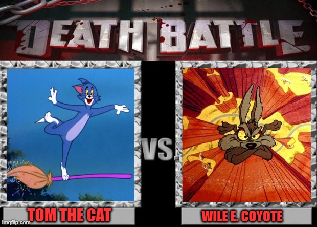 death battle | TOM THE CAT; WILE E. COYOTE | image tagged in death battle,tom and jerry,looney tunes,tom,coyote,cartoon | made w/ Imgflip meme maker