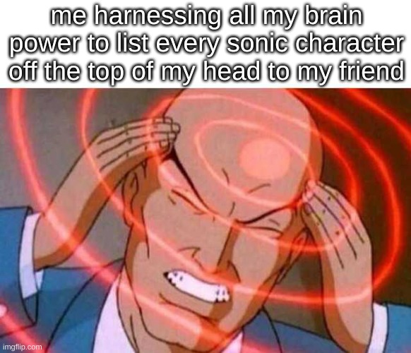 Anime guy brain waves | me harnessing all my brain power to list every sonic character off the top of my head to my friend | image tagged in anime guy brain waves | made w/ Imgflip meme maker