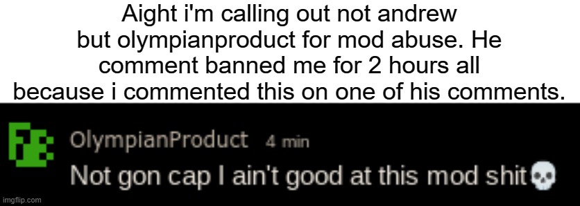 Soft ass mf cannot take a joke. Putin supporting piece of trash | Aight i'm calling out not andrew but olympianproduct for mod abuse. He comment banned me for 2 hours all because i commented this on one of his comments. | image tagged in not gon cap | made w/ Imgflip meme maker
