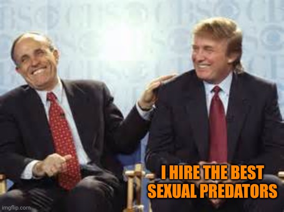 Pizzagate was projection. | I HIRE THE BEST
SEXUAL PREDATORS | image tagged in donald trump rudy giuliani,sexual predators,trump crime family,republican mafia | made w/ Imgflip meme maker