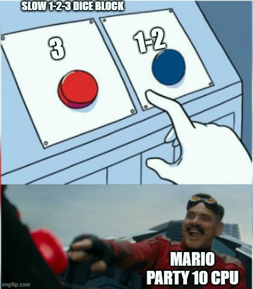 Robotnik Pressing Red Button | SLOW 1-2-3 DICE BLOCK; 1-2; 3; MARIO PARTY 10 CPU | image tagged in robotnik pressing red button | made w/ Imgflip meme maker