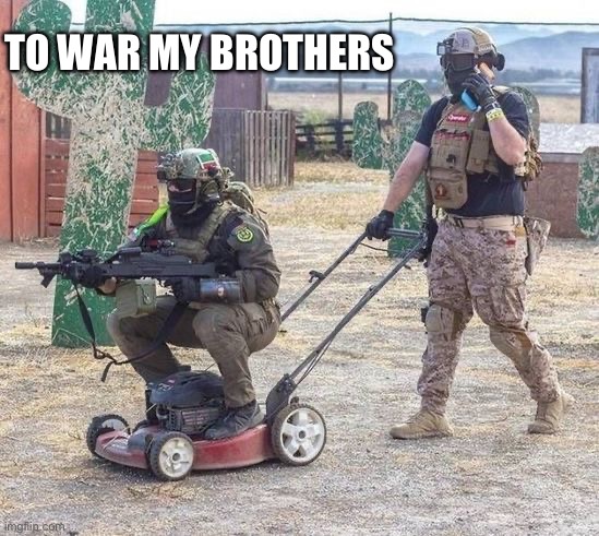 TO WAR MY BROTHERS | made w/ Imgflip meme maker
