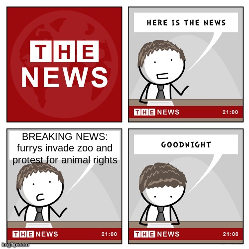 the news | BREAKING NEWS: furrys invade zoo and protest for animal rights | image tagged in the news | made w/ Imgflip meme maker