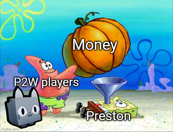 Pet Sim X Meme | Money; P2W players; Preston | image tagged in spongebob force feeding,roblox | made w/ Imgflip meme maker
