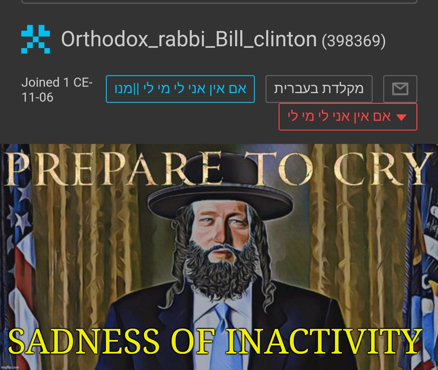 Orthodox Rabbi Bill Clinton | SADNESS OF INACTIVITY | image tagged in orthodox rabbi bill clinton | made w/ Imgflip meme maker