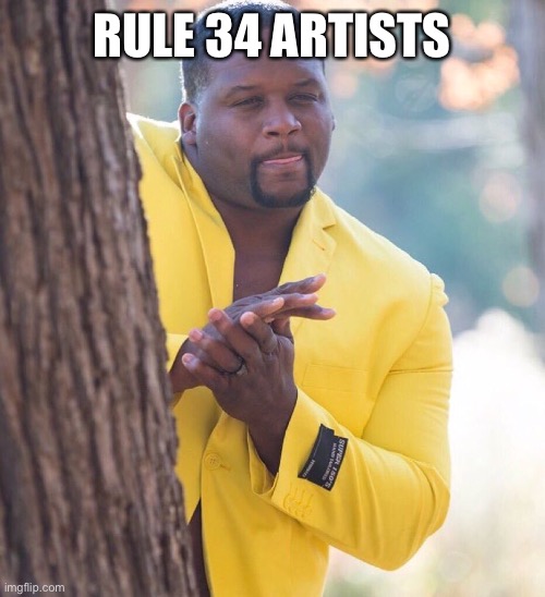 RULE 34 ARTISTS | image tagged in black guy hiding behind tree | made w/ Imgflip meme maker