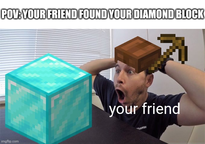 Minecraft Meme #2 | POV: YOUR FRIEND FOUND YOUR DIAMOND BLOCK; your friend | image tagged in man shocked at banana original,minecraft | made w/ Imgflip meme maker