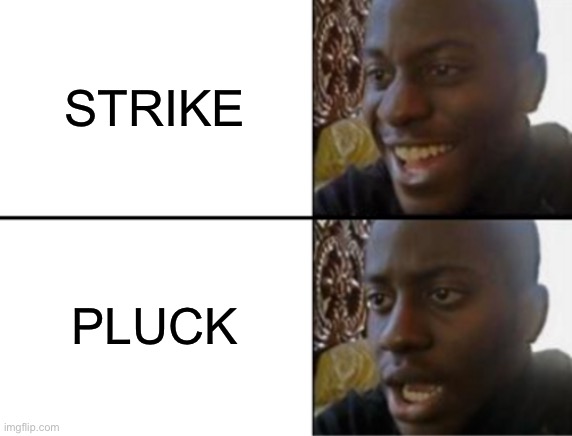 Making fun of myself :D | STRIKE; PLUCK | image tagged in oh yeah oh no | made w/ Imgflip meme maker